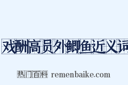 戏酬高员外鲫鱼近义词是什么意思的图片